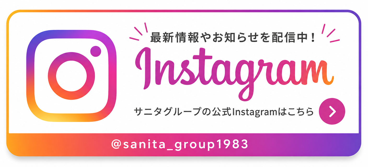 最新情報やお知らせを配信中!サニタグループの公式Instagramはこちら